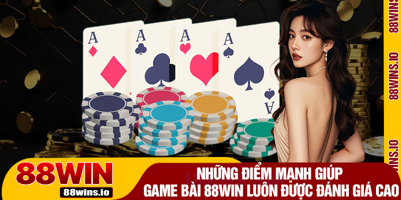 Những Điểm Mạnh Giúp Game Bài 88WIN Luôn Được Đánh Giá Cao